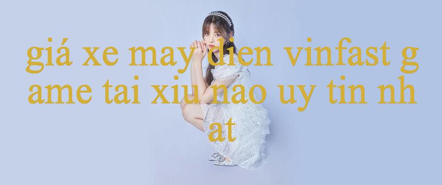 Khám Phá Thế Giới Giải Trí Đỉnh Cao Cùng Giá Xe May Dien Vinfast Sân Chơi Uy Tín Dành Cho Mọi Đam Mê